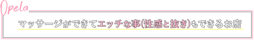 マッサージができてエッチな事(性感と抜き)もできるお店